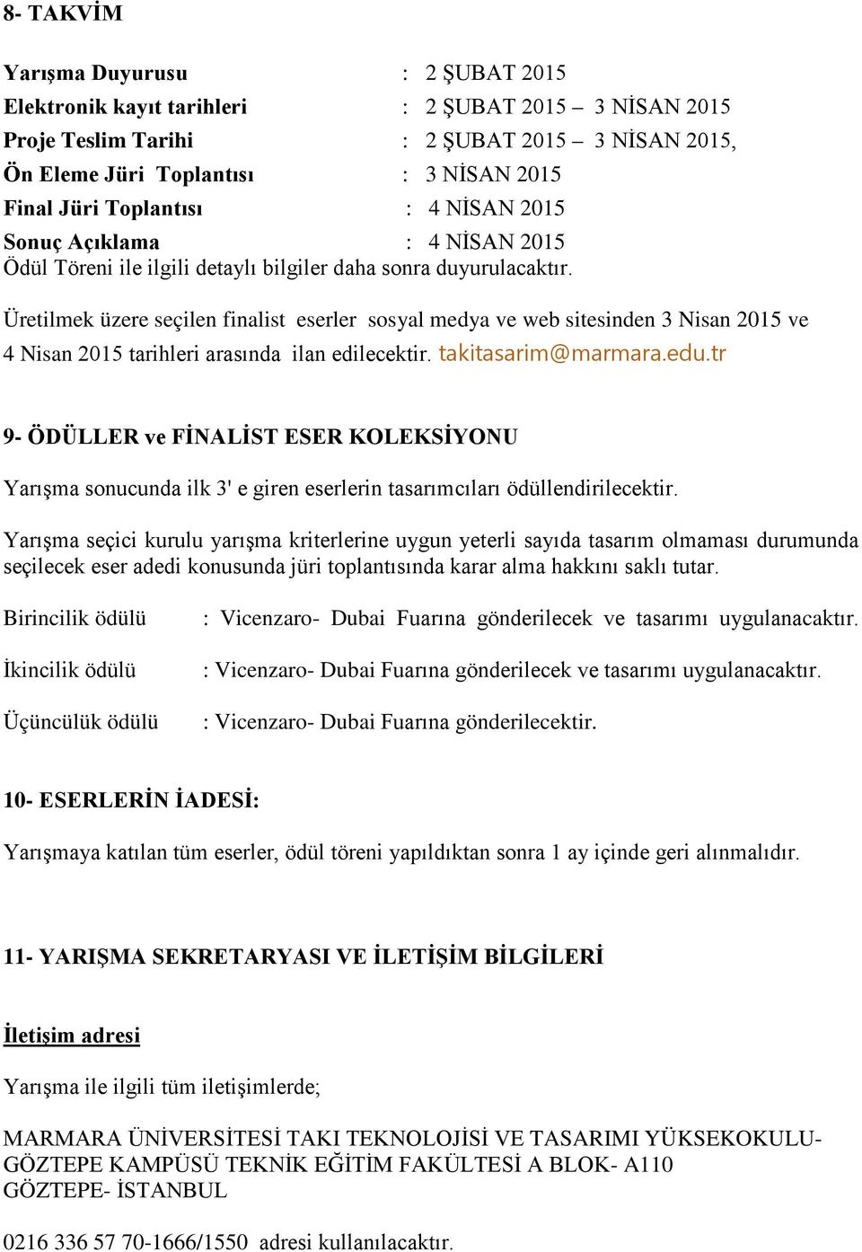 Üretilmek üzere seçilen finalist eserler sosyal medya ve web sitesinden 3 Nisan 2015 ve 4 Nisan 2015 tarihleri arasında ilan edilecektir. takitasarim@marmara.edu.