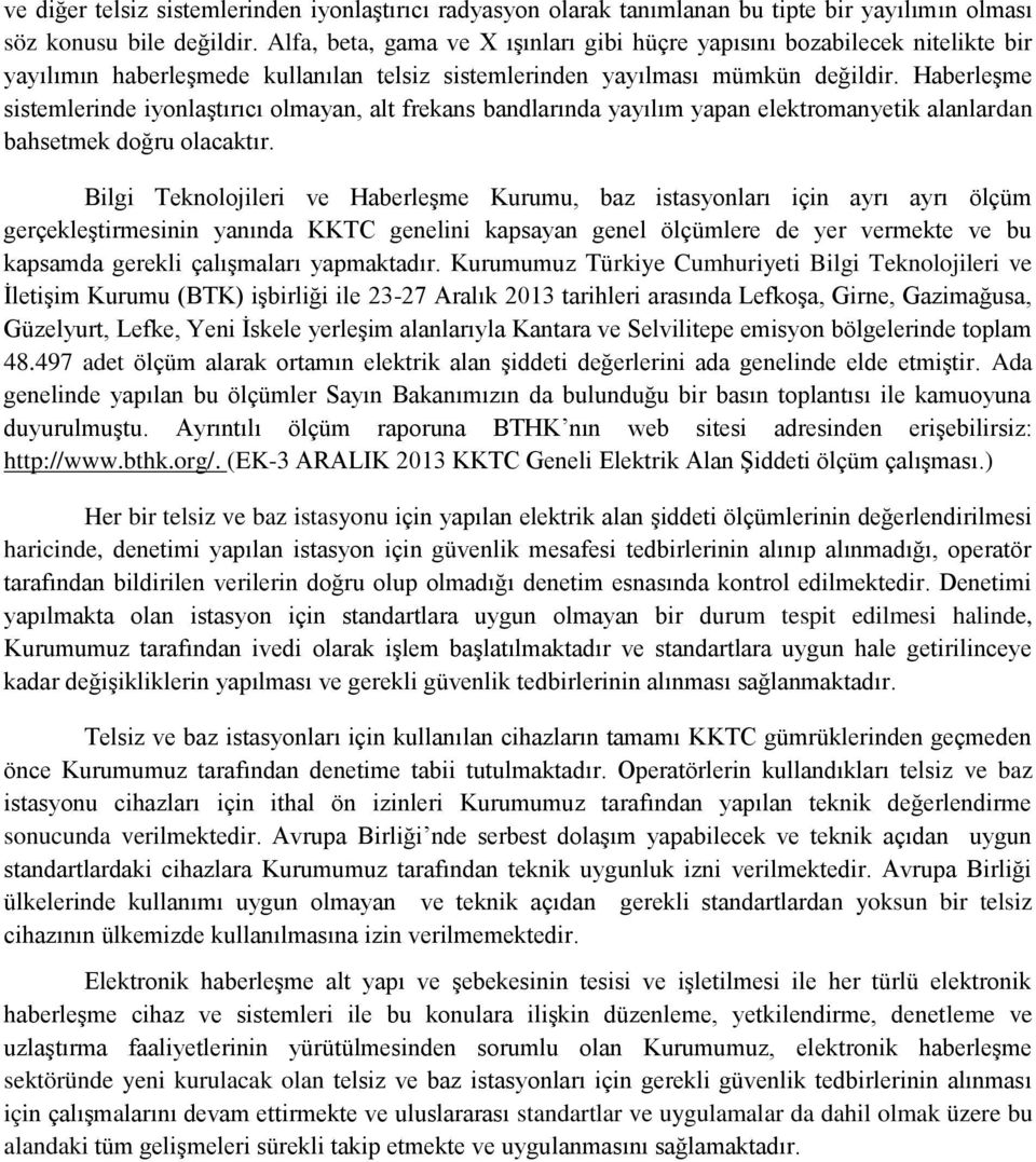 Haberleşme sistemlerinde iyonlaştırıcı olmayan, alt frekans bandlarında yayılım yapan elektromanyetik alanlardan bahsetmek doğru olacaktır.