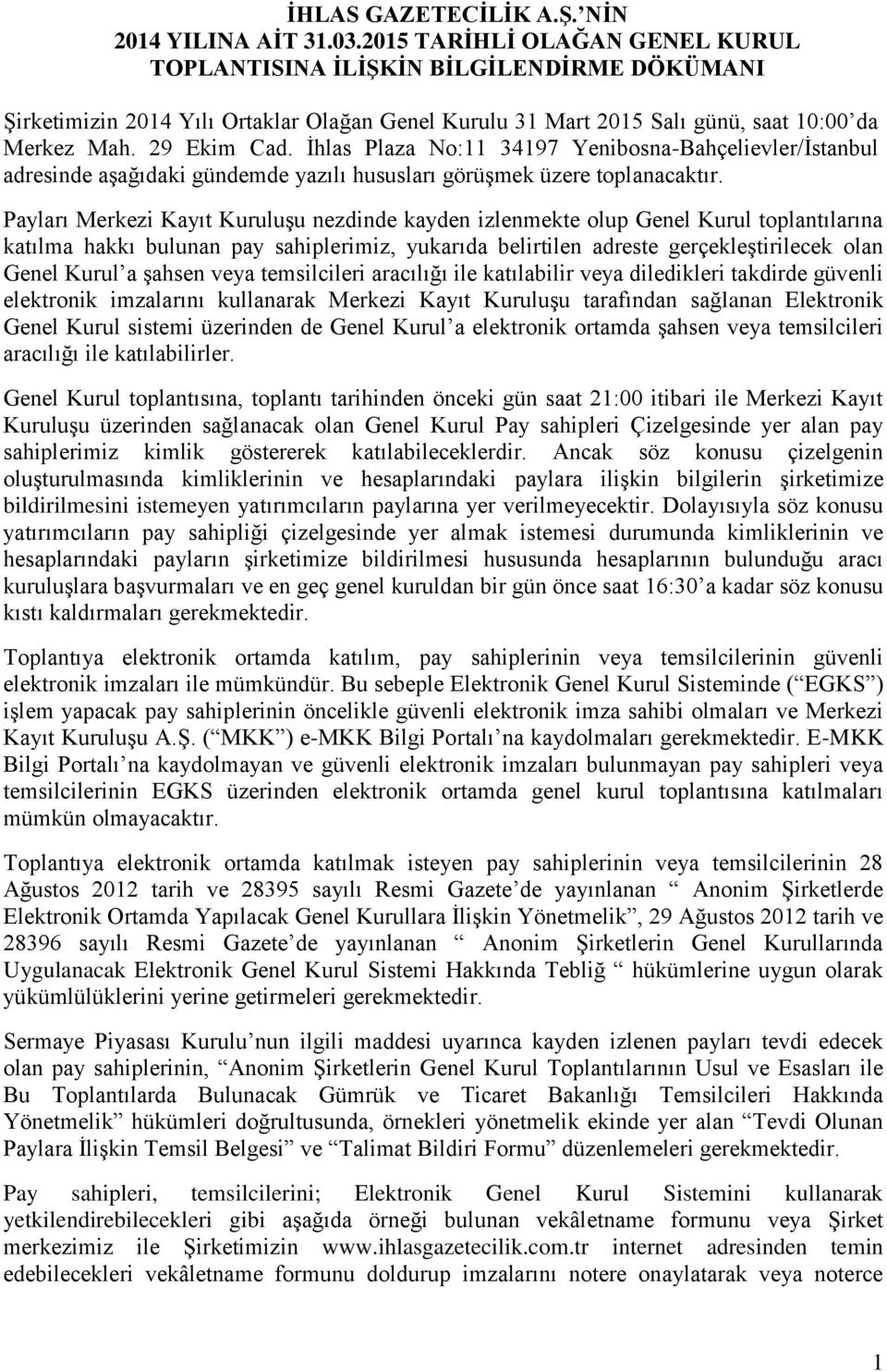 İhlas Plaza No:11 34197 Yenibosna-Bahçelievler/İstanbul adresinde aşağıdaki gündemde yazılı hususları görüşmek üzere toplanacaktır.
