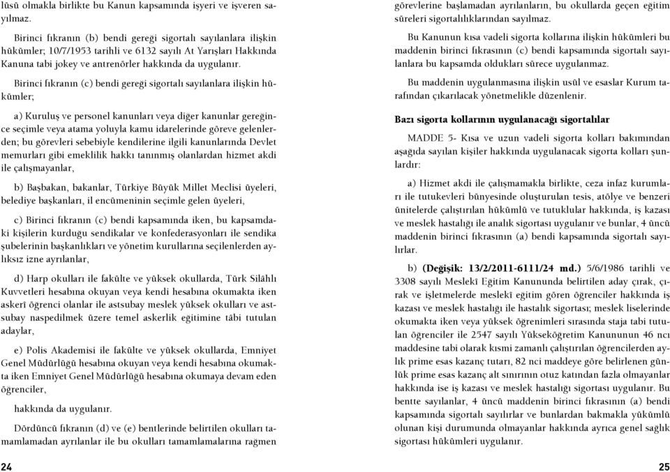 Birinci fıkranın (c) bendi gereği sigortalı sayılanlara ilişkin hükümler; a) Kuruluş ve personel kanunları veya diğer kanunlar gereğince seçimle veya atama yoluyla kamu idarelerinde göreve