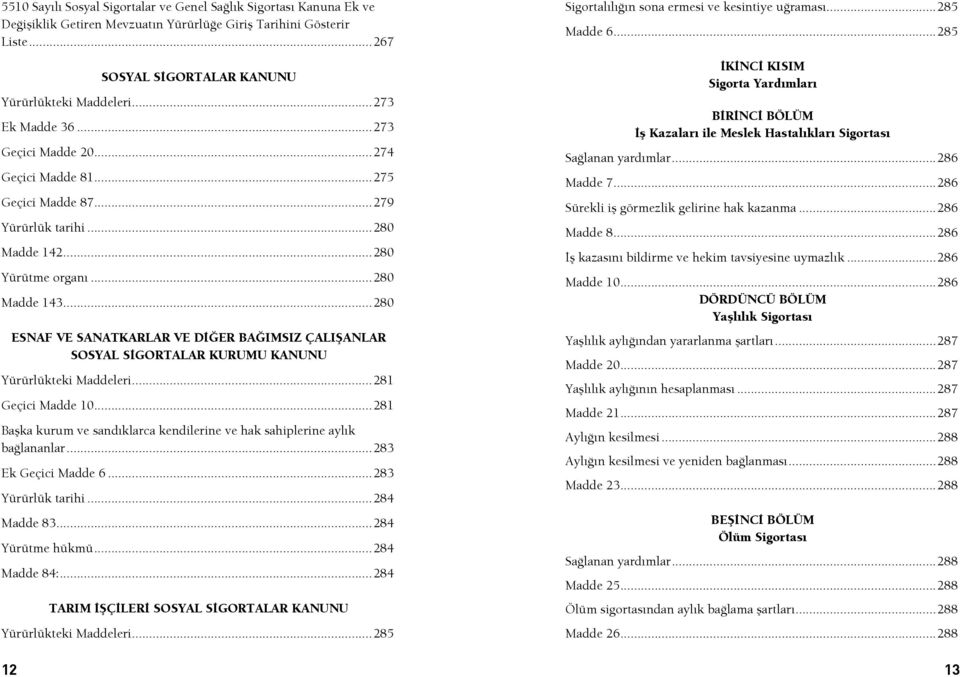 ..280 ESNAF VE SANATKARLAR VE DİĞER BAĞIMSIZ ÇALIŞANLAR SOSYAL SİGORTALAR KURUMU KANUNU Yürürlükteki Maddeleri...281 Geçici Madde 10.