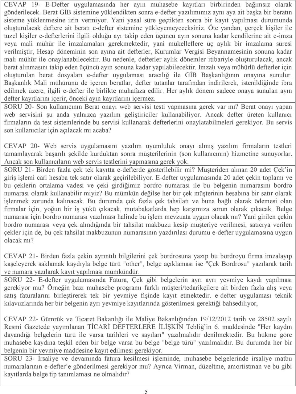 Yani yasal süre geçtikten sonra bir kayıt yapılması durumunda oluşturulacak deftere ait beratı e-defter sistemine yükleyemeyeceksiniz.