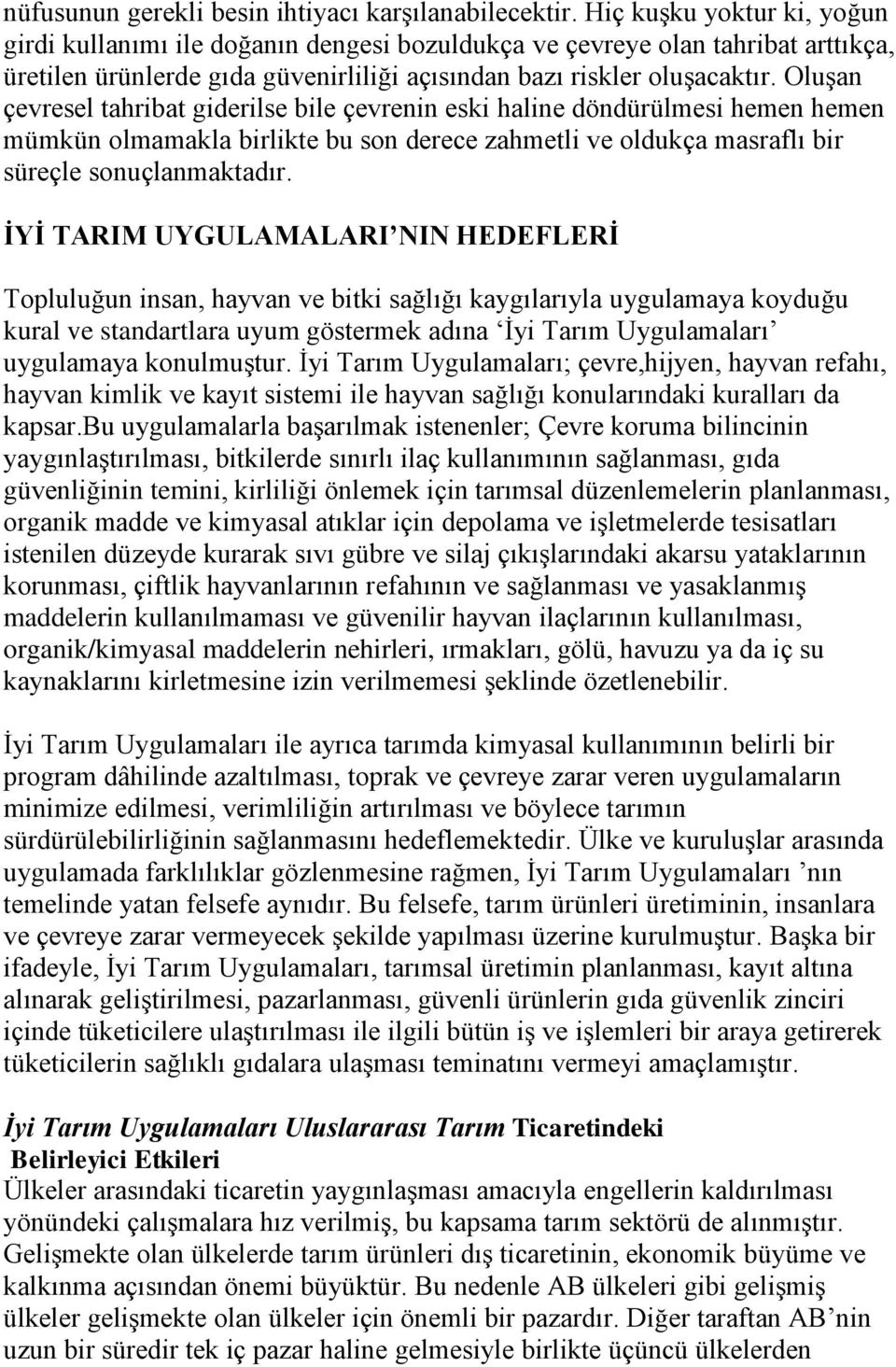 Oluşan çevresel tahribat giderilse bile çevrenin eski haline döndürülmesi hemen hemen mümkün olmamakla birlikte bu son derece zahmetli ve oldukça masraflı bir süreçle sonuçlanmaktadır.