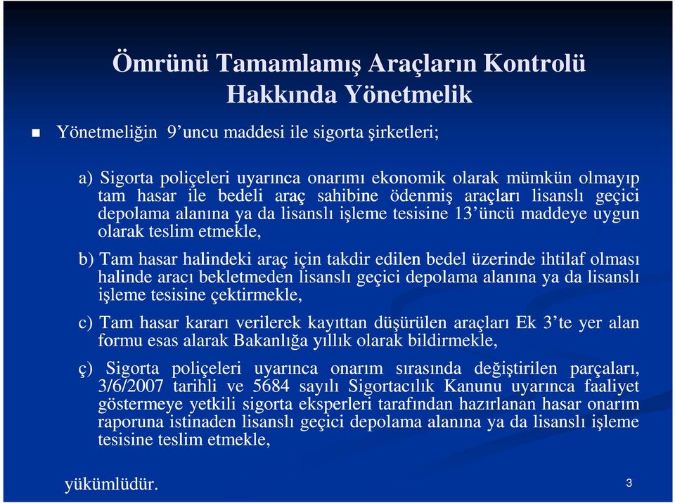 üzerinde ihtilaf olması halinde aracı bekletmeden lisanslı geçici depolama alanına ya da lisanslı işleme tesisine çektirmekle, c) Tam hasar kararı verilerek kayıttan düşürülen araçları Ek 3 te yer