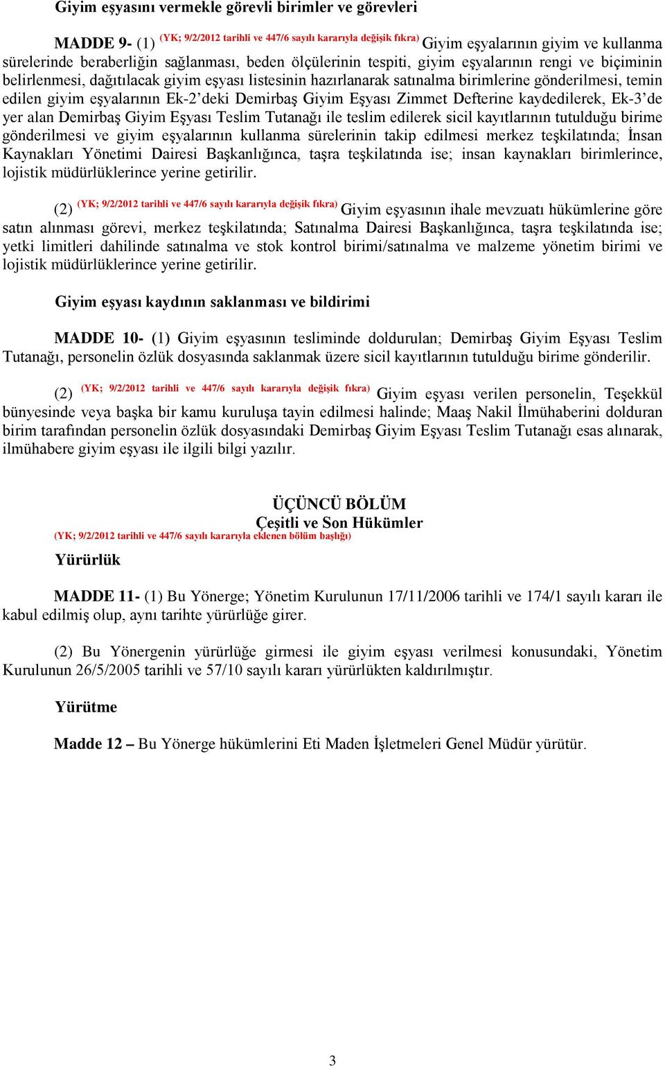 eşyalarının Ek-2 deki Demirbaş Giyim Eşyası Zimmet Defterine kaydedilerek, Ek-3 de yer alan Demirbaş Giyim Eşyası Teslim Tutanağı ile teslim edilerek sicil kayıtlarının tutulduğu birime gönderilmesi