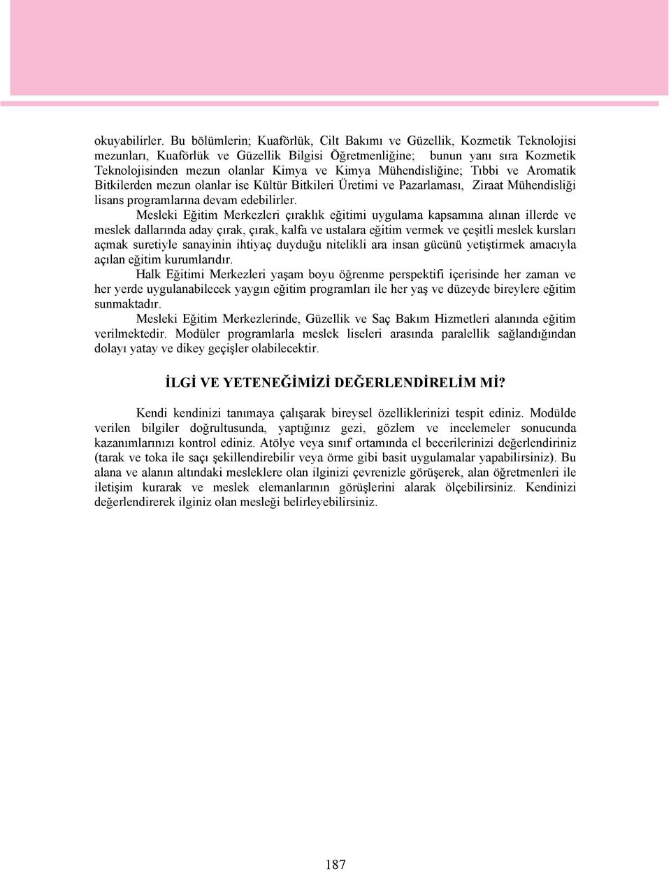 Mühendisliğine; Tıbbi ve Aromatik Bitkilerden mezun olanlar ise Kültür Bitkileri Üretimi ve Pazarlaması, Ziraat Mühendisliği lisans programlarına devam edebilirler.