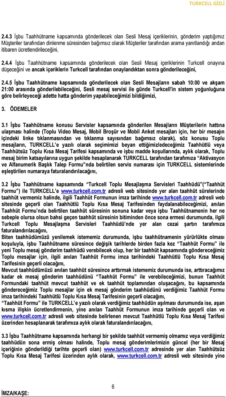 4 İşbu Taahhütname kapsamında gönderilecek olan Sesli Mesaj içeriklerinin Turkcell onayına düşeceğini ve ancak içeriklerin Turkcell tarafından onaylandıktan sonra gönderileceğini, 2.4.5 ĠĢbu