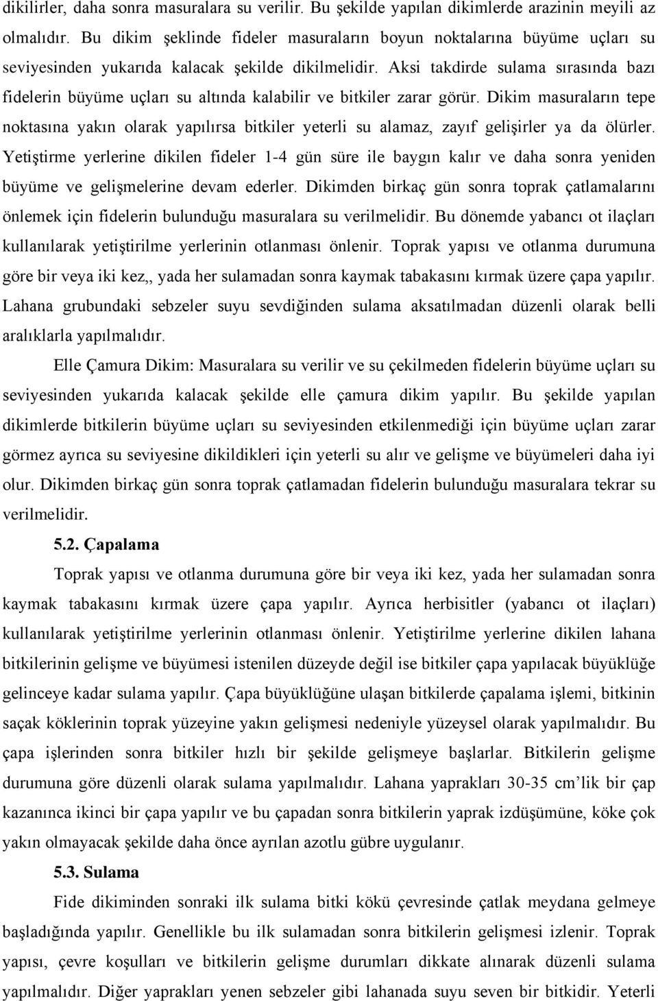 Aksi takdirde sulama sırasında bazı fidelerin büyüme uçları su altında kalabilir ve bitkiler zarar görür.