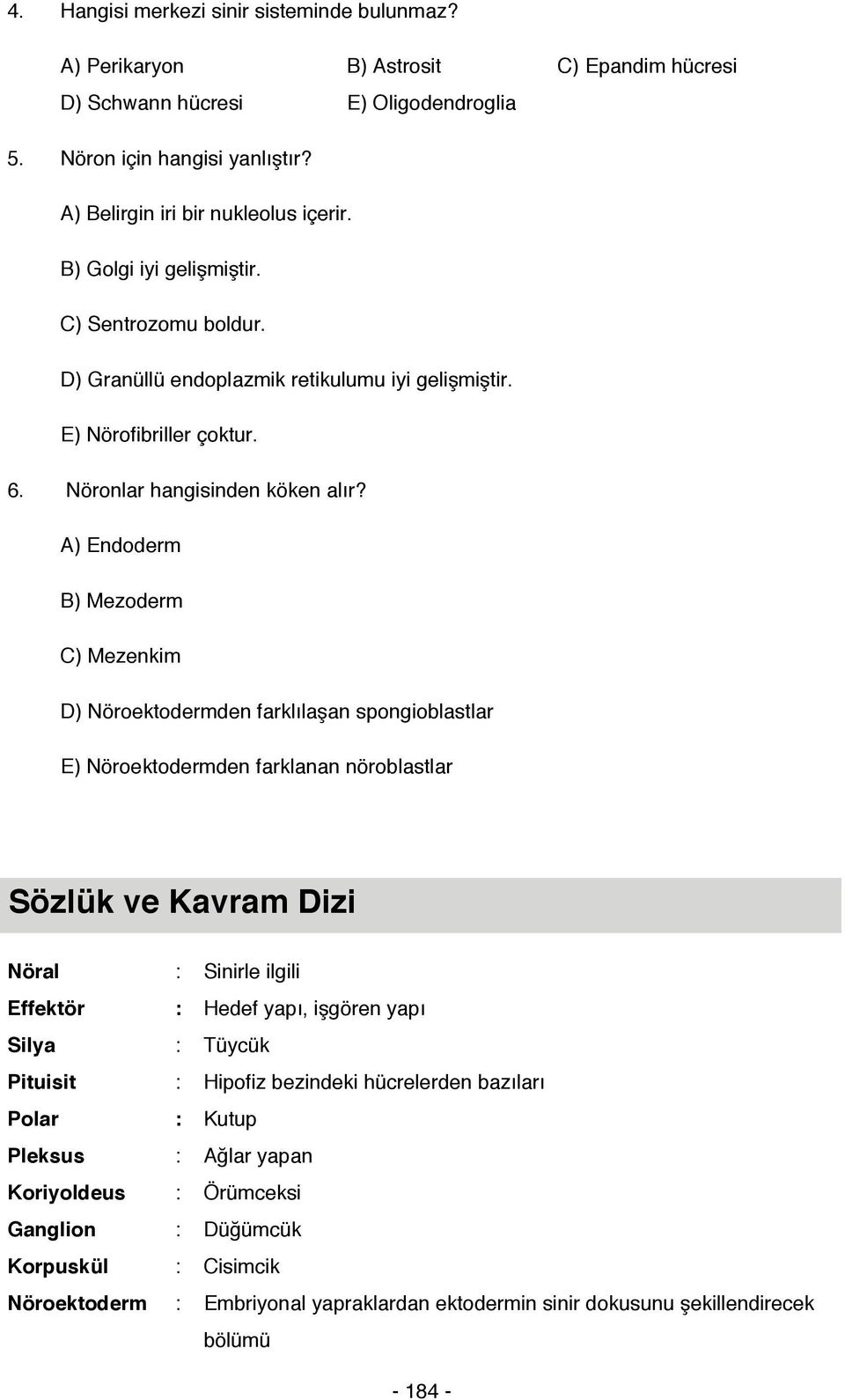 A) Endoderm B) Mezoderm C) Mezenkim D) Nöroektodermden farklılaşan spongioblastlar E) Nöroektodermden farklanan nöroblastlar Sözlük ve Kavram Dizi Nöral : Sinirle ilgili Effektör : Hedef yapı,