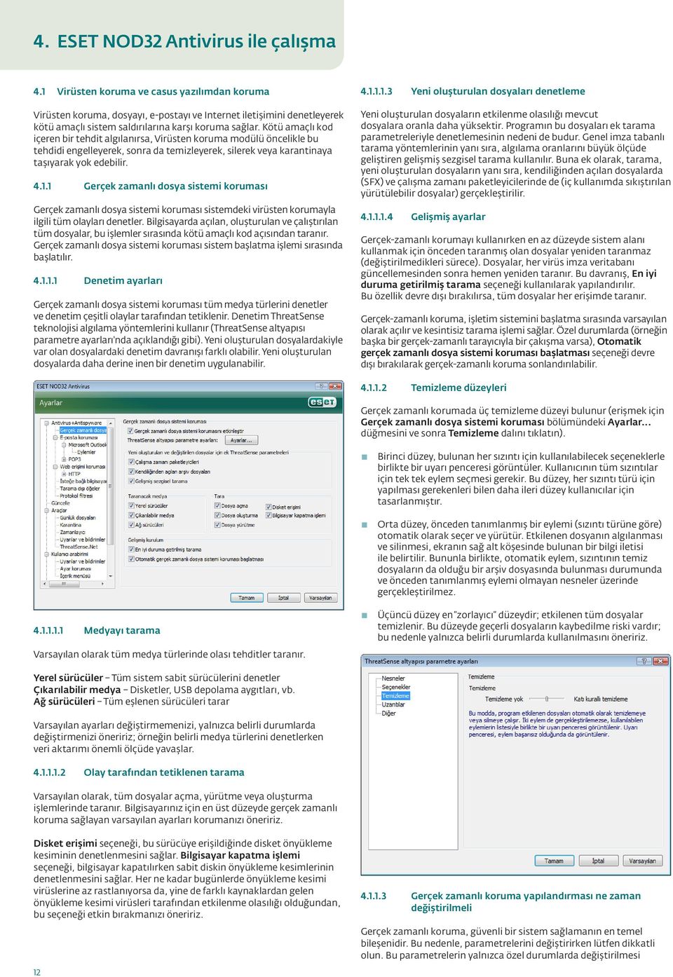 Kötü amaçlı kod içeren bir tehdit algılanırsa, Virüsten koruma modülü öncelikle bu tehdidi engelleyerek, sonra da temizleyerek, silerek veya karantinaya taşıyarak yok edebilir. 4.1.