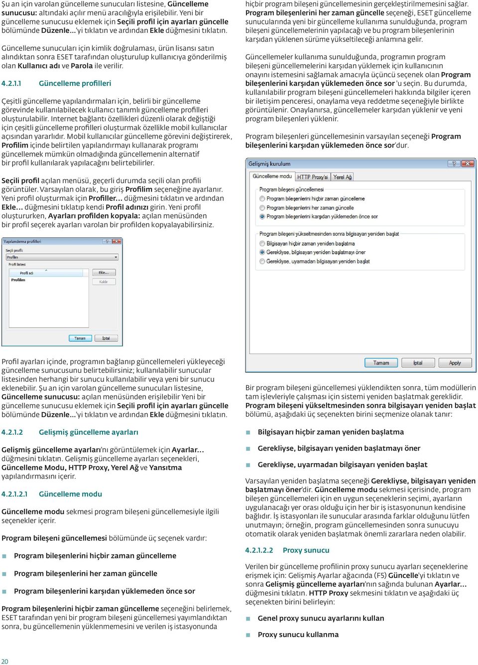 Güncelleme sunucuları için kimlik doğrulaması, ürün lisansı satın alındıktan sonra ESET tarafından oluşturulup kullanıcıya gönderilmiş olan Kullanıcı adı ve Parola ile verilir. 4.2.1.