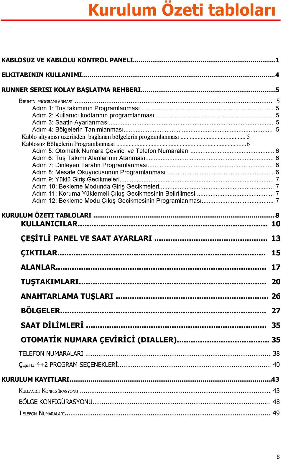 .. 5 Kablosuz Bölgelerin Programlanması...6 Adım 5: Otomatik Numara Çevirici ve Telefon Numaraları... 6 Adım 6: Tuş Takımı Alanlarının Atanması... 6 Adım 7: Dinleyen Tarafın Programlanması.