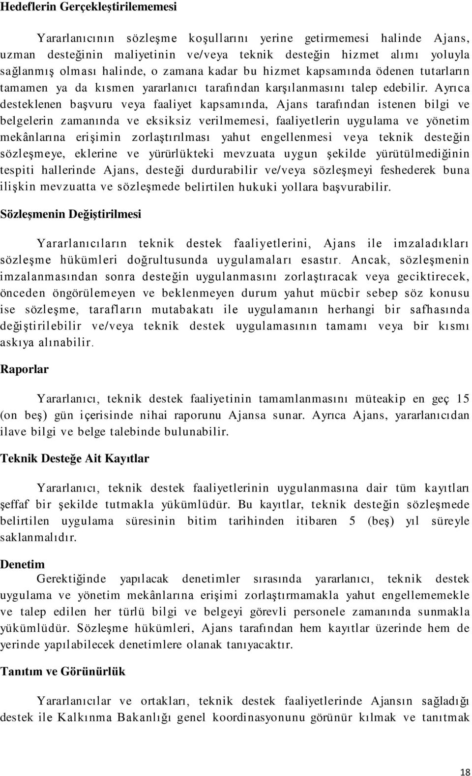 Ayrıca desteklenen başvuru veya faaliyet kapsamında, Ajans tarafından istenen bilgi ve belgelerin zamanında ve eksiksiz verilmemesi, faaliyetlerin uygulama ve yönetim mekânlarına erişimin