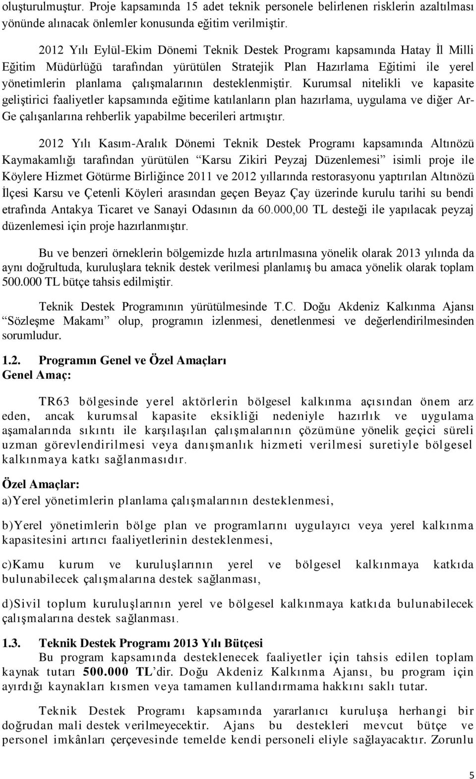 desteklenmiştir. Kurumsal nitelikli ve kapasite geliştirici faaliyetler kapsamında eğitime katılanların plan hazırlama, uygulama ve diğer Ar- Ge çalışanlarına rehberlik yapabilme becerileri artmıştır.