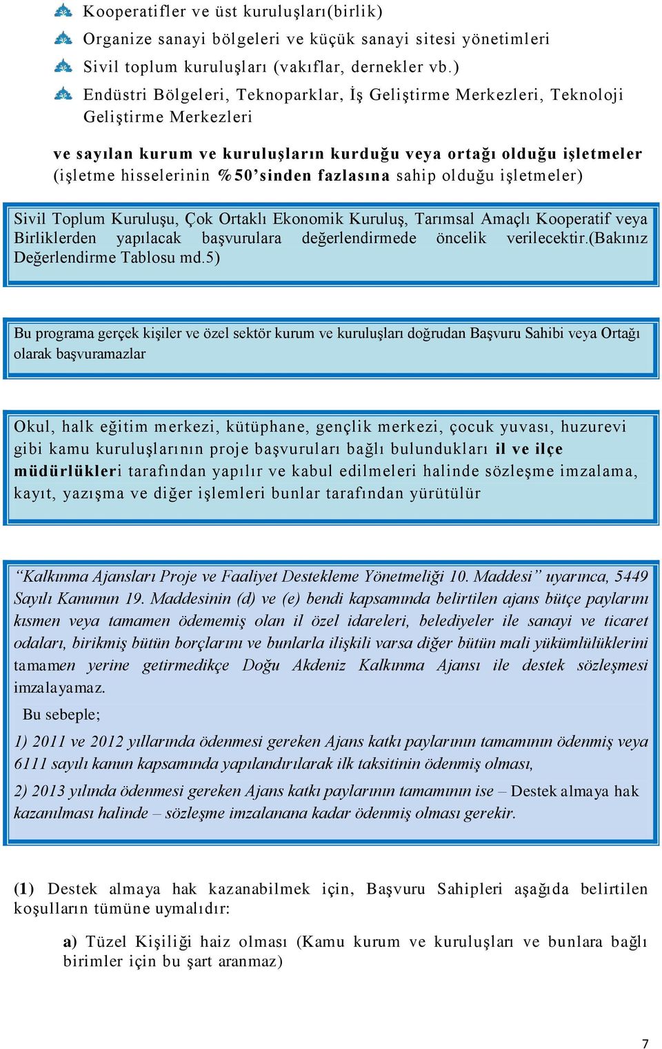 fazlasına sahip olduğu işletmeler) Sivil Toplum Kuruluşu, Çok Ortaklı Ekonomik Kuruluş, Tarımsal Amaçlı Kooperatif veya Birliklerden yapılacak başvurulara değerlendirmede öncelik verilecektir.