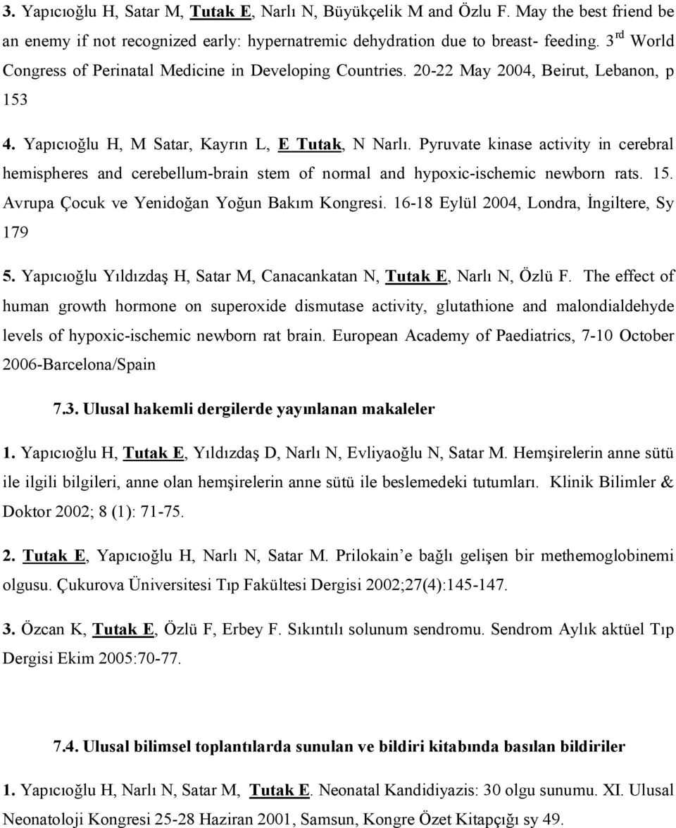 Pyruvate kinase activity in cerebral hemispheres and cerebellum-brain stem of normal and hypoxic-ischemic newborn rats. 15. Avrupa Çocuk ve Yenidoğan Yoğun Bakım Kongresi.