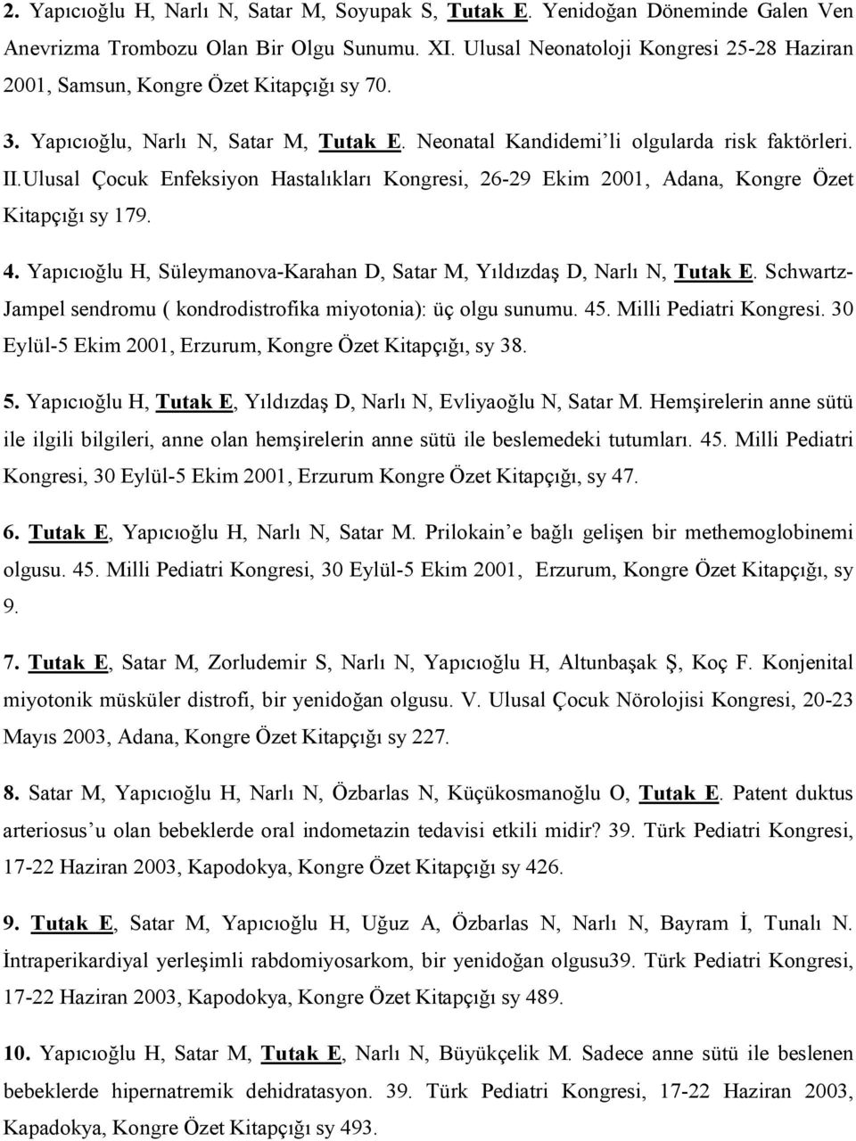 Ulusal Çocuk Enfeksiyon Hastalıkları Kongresi, 26-29 Ekim 2001, Adana, Kongre Özet Kitapçığı sy 179. 4. Yapıcıoğlu H, Süleymanova-Karahan D, Satar M, Yıldızdaş D, Narlı N, Tutak E.