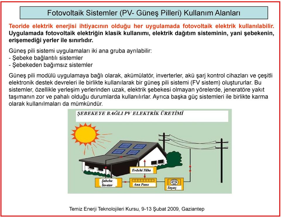 Güneş pili sistemi uygulamaları iki ana gruba ayrılabilir: - Şebeke bağlantılı sistemler - Şebekeden bağımsız sistemler Güneş pili modülü uygulamaya bağlı olarak, akümülatör, inverterler, akü şarj