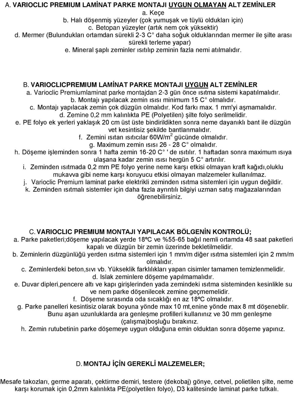 VARIOCLICPREMIUM LAMİNAT PARKE MONTAJI UYGUN ALT ZEMİNLER a. Varioclic Premiumlaminat parke montajdan 2-3 gün önce ısıtma sistemi kapatılmalıdır. b.