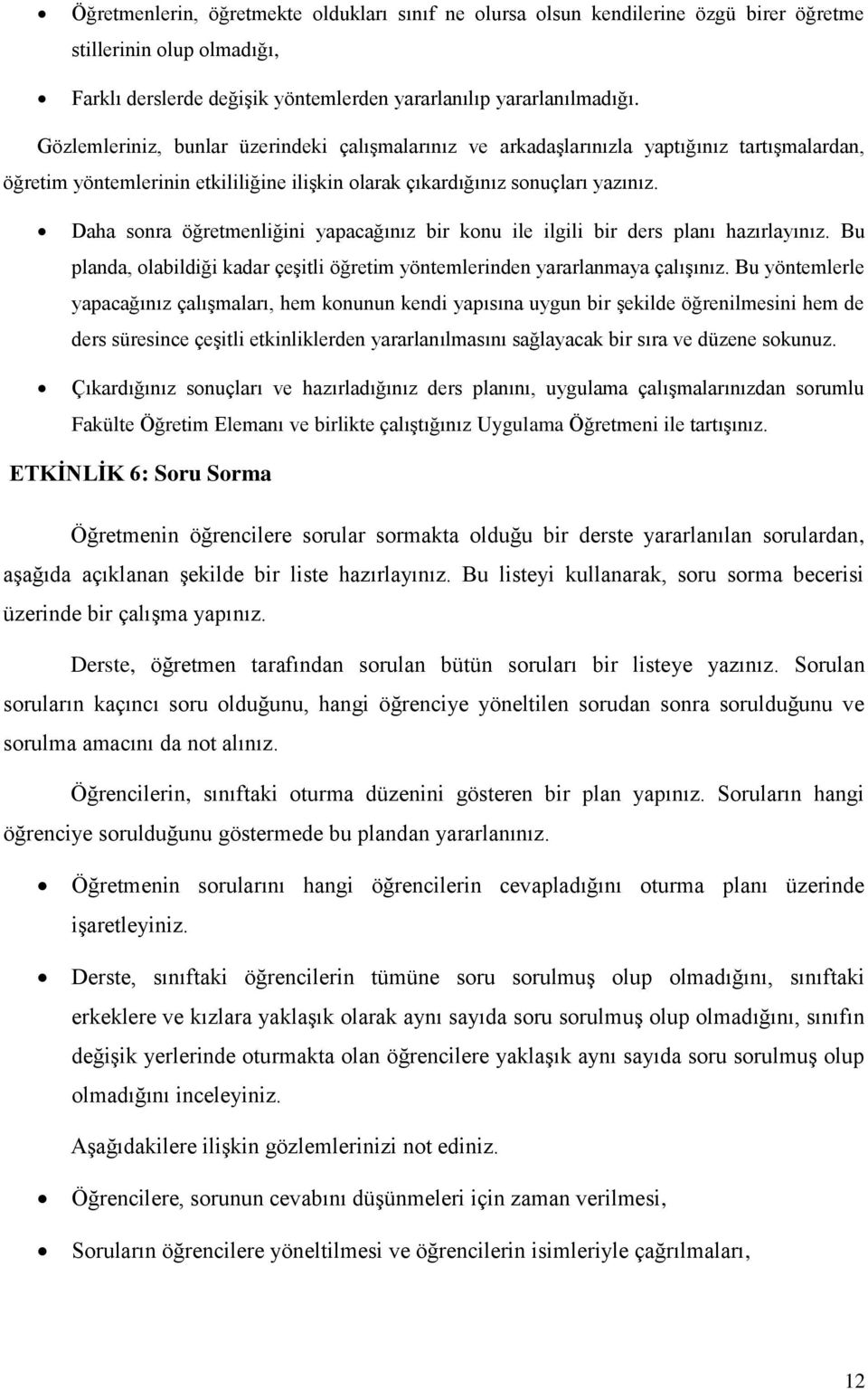 Daha sonra öğretmenliğini yapacağınız bir konu ile ilgili bir ders planı hazırlayınız. Bu planda, olabildiği kadar çeşitli öğretim yöntemlerinden yararlanmaya çalışınız.