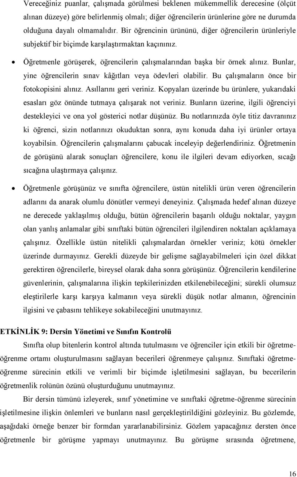 Bunlar, yine öğrencilerin sınav kâğıtları veya ödevleri olabilir. Bu çalışmaların önce bir fotokopisini alınız. Asıllarını geri veriniz.