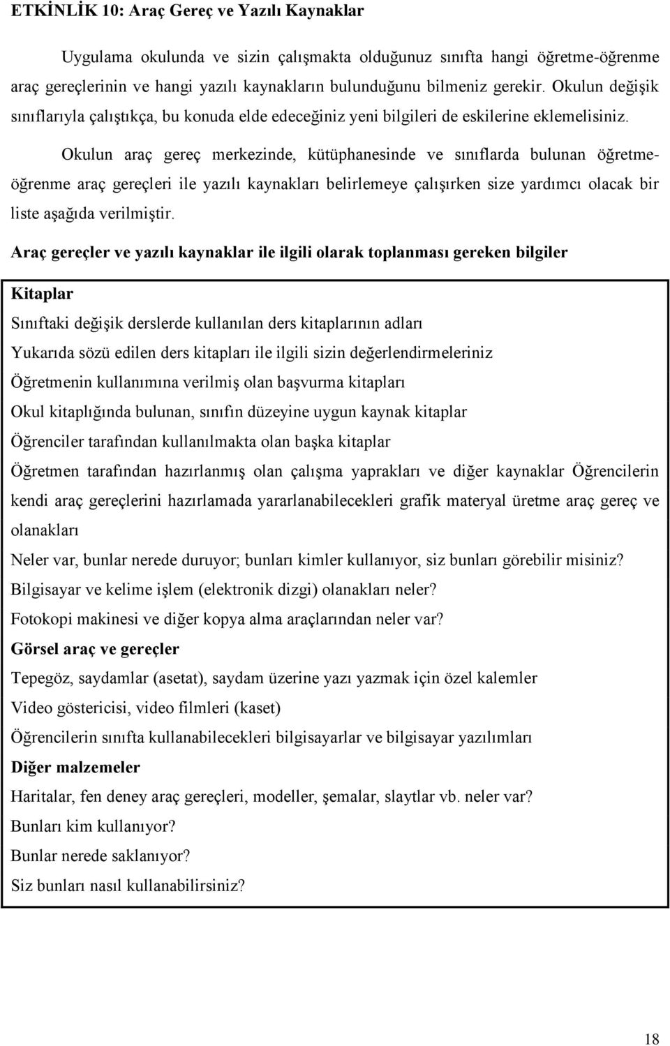 Okulun araç gereç merkezinde, kütüphanesinde ve sınıflarda bulunan öğretmeöğrenme araç gereçleri ile yazılı kaynakları belirlemeye çalışırken size yardımcı olacak bir liste aşağıda verilmiştir.