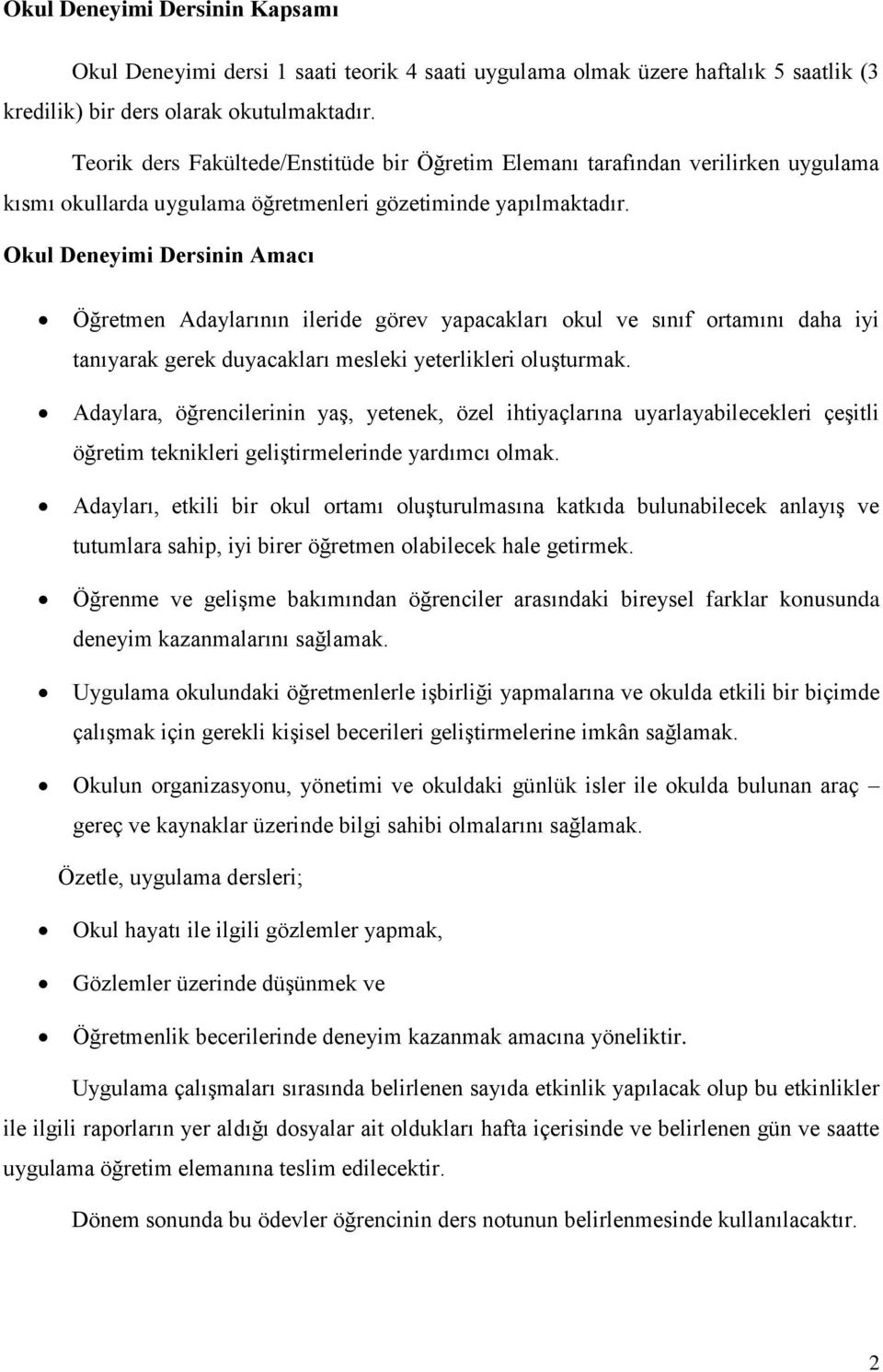 Okul Deneyimi Dersinin Amacı Öğretmen Adaylarının ileride görev yapacakları okul ve sınıf ortamını daha iyi tanıyarak gerek duyacakları mesleki yeterlikleri oluşturmak.