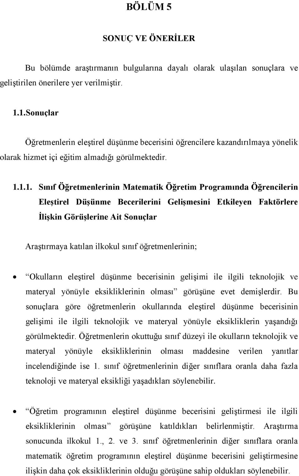 Öğrencilerin Eleştirel Düşünme Becerilerini Gelişmesini Etkileyen Faktörlere İlişkin Görüşlerine Ait Sonuçlar Araştırmaya katılan ilkokul sınıf öğretmenlerinin; Okulların eleştirel düşünme