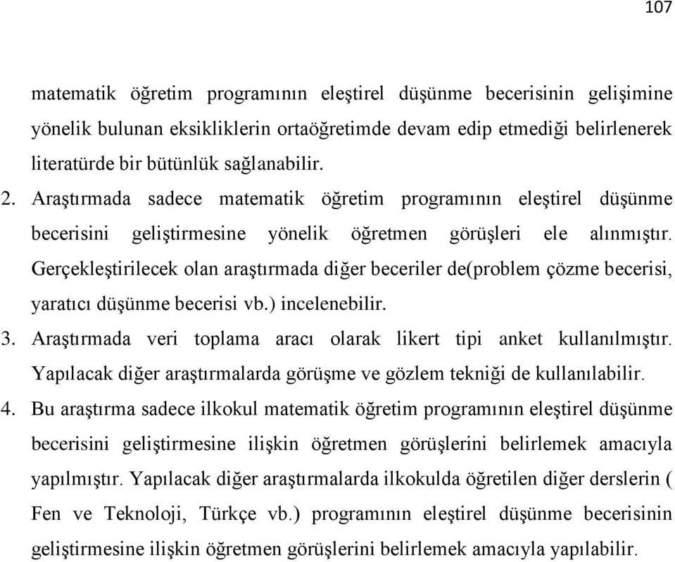 Gerçekleştirilecek olan araştırmada diğer beceriler de(problem çözme becerisi, yaratıcı düşünme becerisi vb.) incelenebilir. 3. Araştırmada veri toplama aracı olarak likert tipi anket kullanılmıştır.