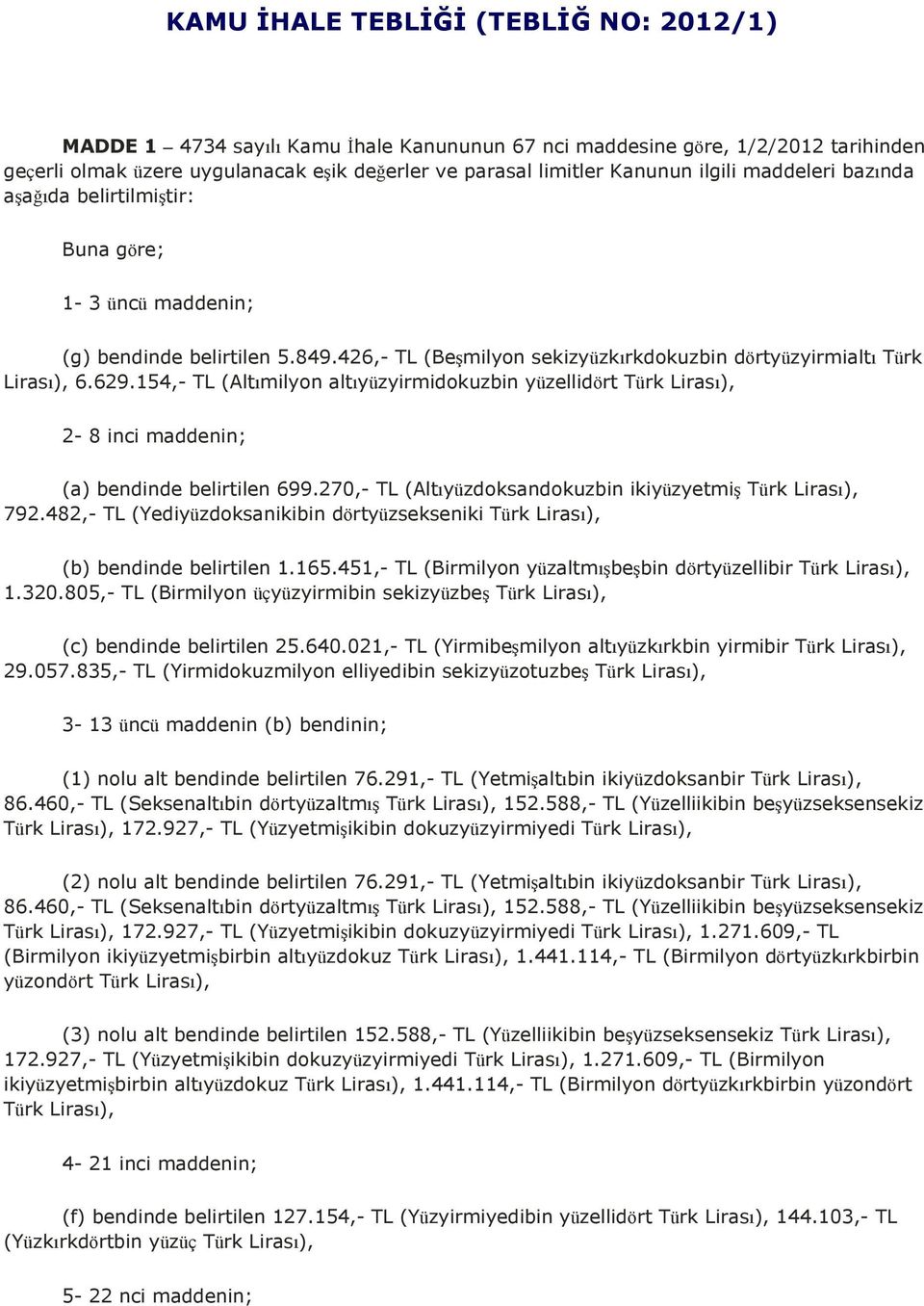 154,- TL (Altımilyon altıyüzyirmidokuzbin yüzellidört Türk Lirası), 2-8 inci maddenin; (a) bendinde belirtilen 699.270,- TL (Altıyüzdoksandokuzbin ikiyüzyetmiş Türk Lirası), 792.