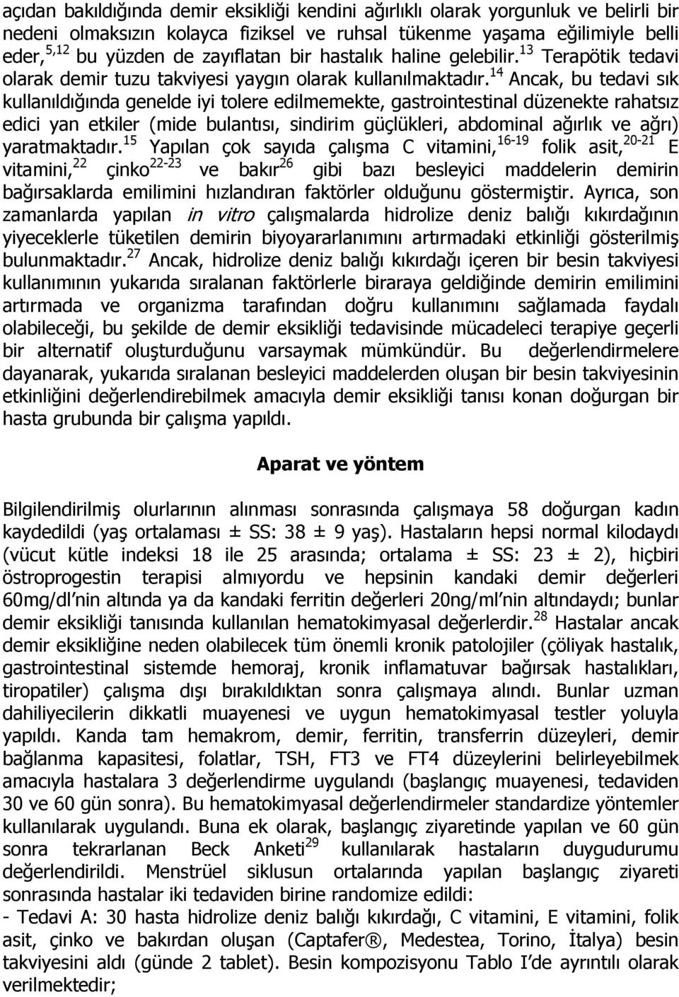 14 Ancak, bu tedavi sık kullanıldığında genelde iyi tolere edilmemekte, gastrointestinal düzenekte rahatsız edici yan etkiler (mide bulantısı, sindirim güçlükleri, abdominal ağırlık ve ağrı)