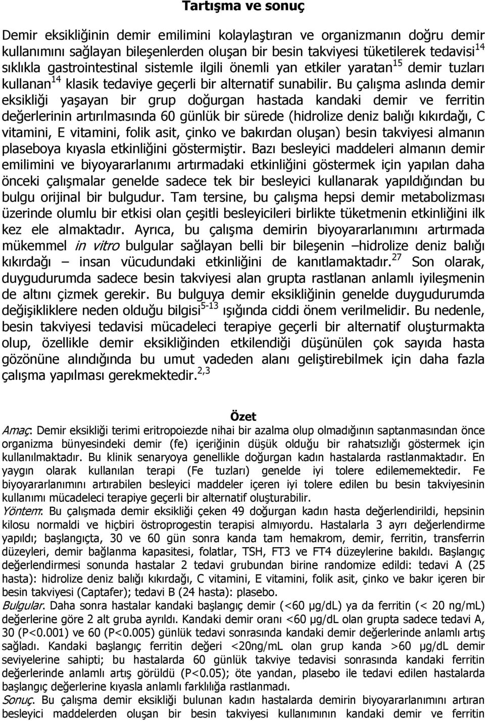 Bu çalışma aslında demir eksikliği yaşayan bir grup doğurgan hastada kandaki demir ve ferritin değerlerinin artırılmasında 60 günlük bir sürede (hidrolize deniz balığı kıkırdağı, C vitamini, E