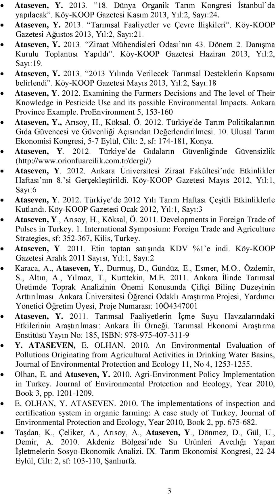 Ataseven, Y. 2013. 2013 Yılında Verilecek Tarımsal Desteklerin Kapsamı belirlendi. Köy-KOOP Gazetesi Mayıs 2013, Yıl:2, Sayı:18 Ataseven, Y. 2012.