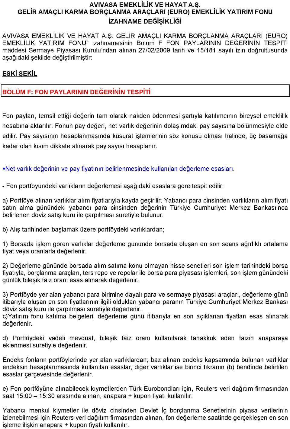 DEĞERİNİN TESPİTİ maddesi Sermaye Piyasası Kurulu ndan alınan 27/02/2009 tarih ve 15/181 sayılı izin doğrultusunda aşağıdaki şekilde değiştirilmiştir: ESKİ ŞEKİL BÖLÜM F: FON PAYLARININ DEĞERİNİN