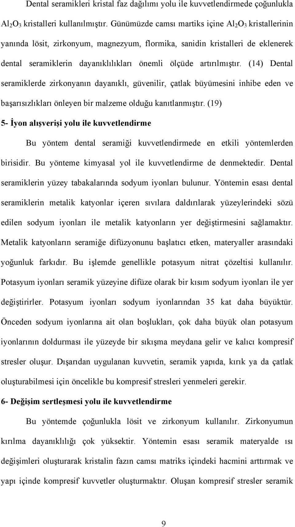 (14) Dental seramiklerde zirkonyanın dayanıklı, güvenilir, çatlak büyümesini inhibe eden ve başarısızlıkları önleyen bir malzeme olduğu kanıtlanmıştır.