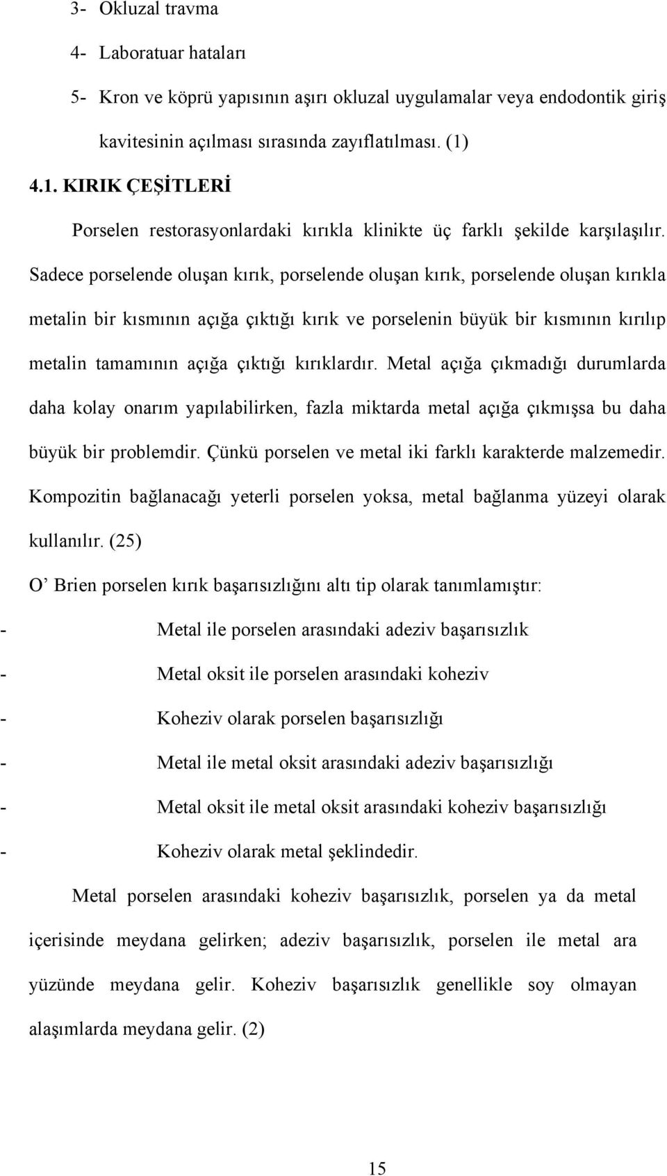 Sadece porselende oluşan kırık, porselende oluşan kırık, porselende oluşan kırıkla metalin bir kısmının açığa çıktığı kırık ve porselenin büyük bir kısmının kırılıp metalin tamamının açığa çıktığı