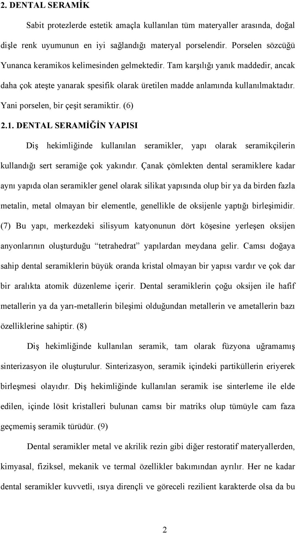 Yani porselen, bir çeşit seramiktir. (6) 2.1. DENTAL SERAMİĞİN YAPISI Diş hekimliğinde kullanılan seramikler, yapı olarak seramikçilerin kullandığı sert seramiğe çok yakındır.