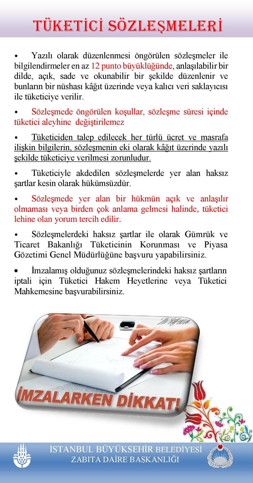 Sözleşmede öngörülen koşullar, sözleşme süresi içinde tüketici aleyhine değiştirilemez Tüketiciden talep edilecek her türlü ücret ve masrafa ilişkin bilgilerin, sözleşmenin eki olarak kâğıt üzerinde