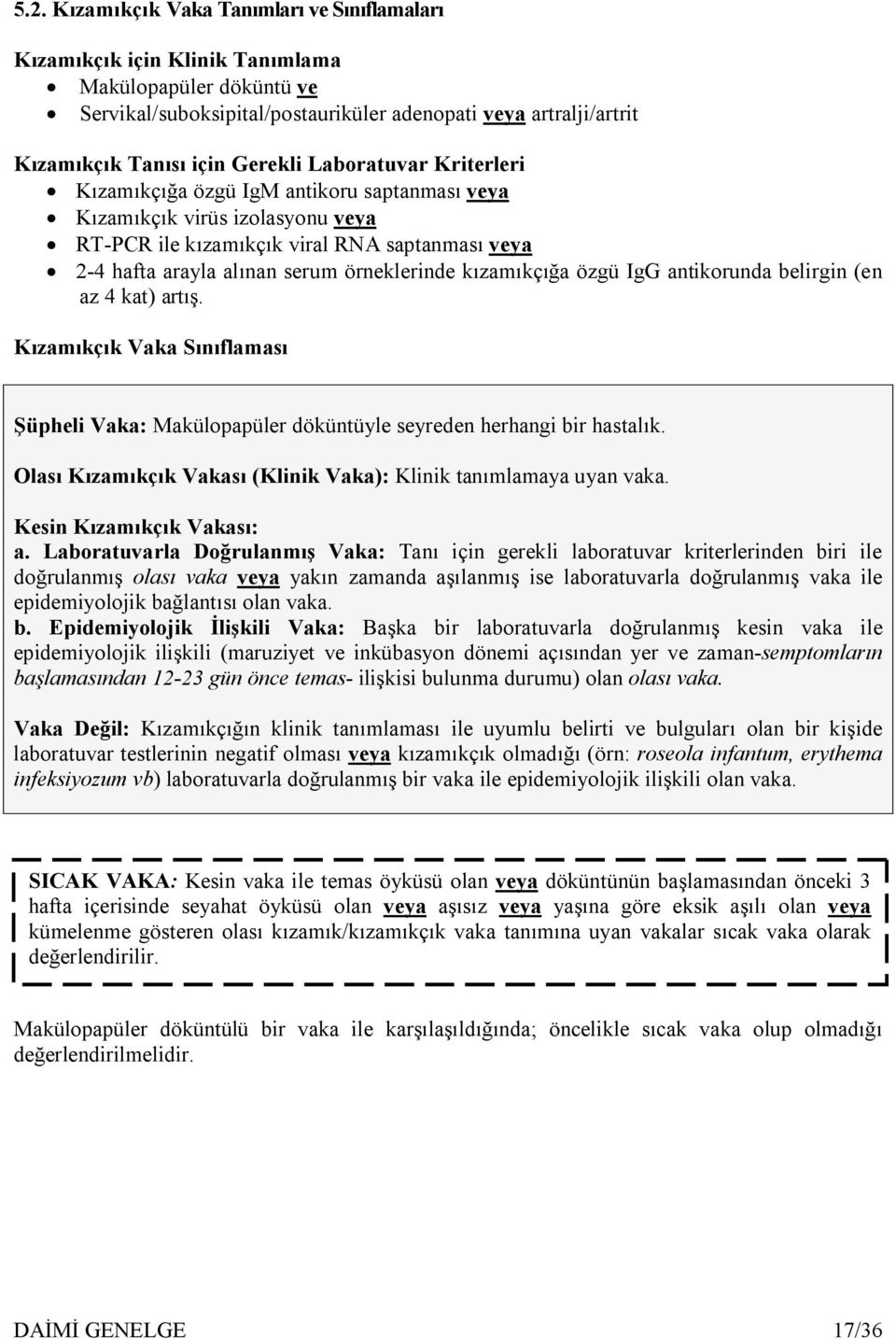 örneklerinde kızamıkçığa özgü IgG antikorunda belirgin (en az 4 kat) artış. Kızamıkçık Vaka Sınıflaması Şüpheli Vaka: Makülopapüler döküntüyle seyreden herhangi bir hastalık.