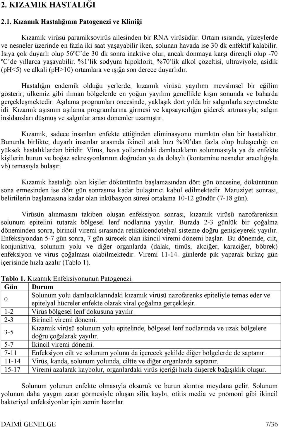 Isıya çok duyarlı olup 56ºC de 30 dk sonra inaktive olur, ancak donmaya karşı dirençli olup -70 ºC de yıllarca yaşayabilir.