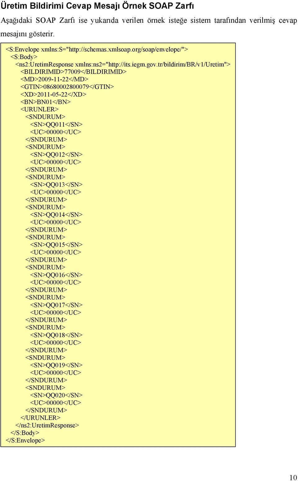 tr/bildirim/br/v1/uretim"> <BILDIRIMID>77009</BILDIRIMID> <MD>2009-11-22</MD> <XD>2011-05-22</XD> <BN>BN01</BN> <URUNLER> <SNDURUM> <SN>QQ011</SN> <UC>00000</UC> </SNDURUM> <SNDURUM> <SN>QQ012</SN>