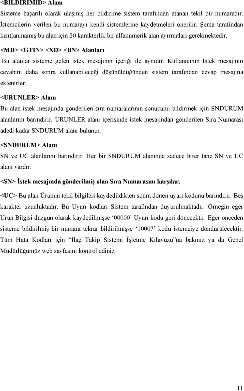 Kullanıcının İstek mesajının cevabını daha sonra kullanabileceği düşünüldüğünden sistem tarafından cevap mesajına eklenirler.