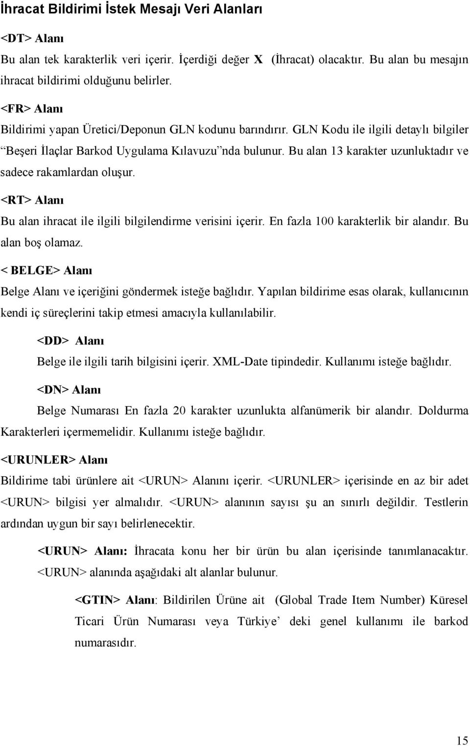 Bu alan 13 karakter uzunluktadır ve sadece rakamlardan oluşur. <RT> Alanı Bu alan ihracat ile ilgili bilgilendirme verisini içerir. En fazla 100 karakterlik bir alandır. Bu alan boş olamaz.