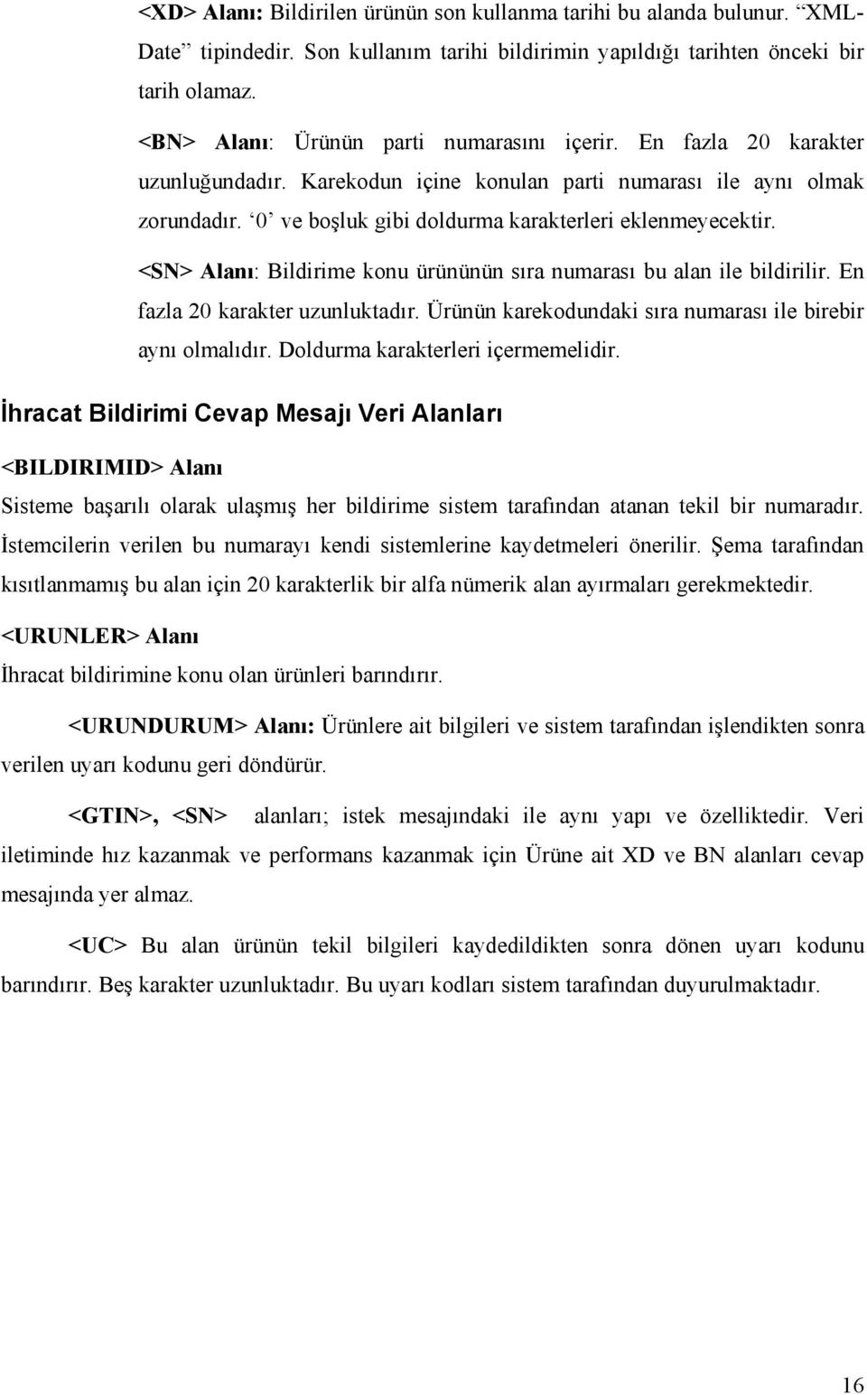 0 ve boşluk gibi doldurma karakterleri eklenmeyecektir. <SN> Alanı: Bildirime konu ürününün sıra numarası bu alan ile bildirilir. En fazla 20 karakter uzunluktadır.