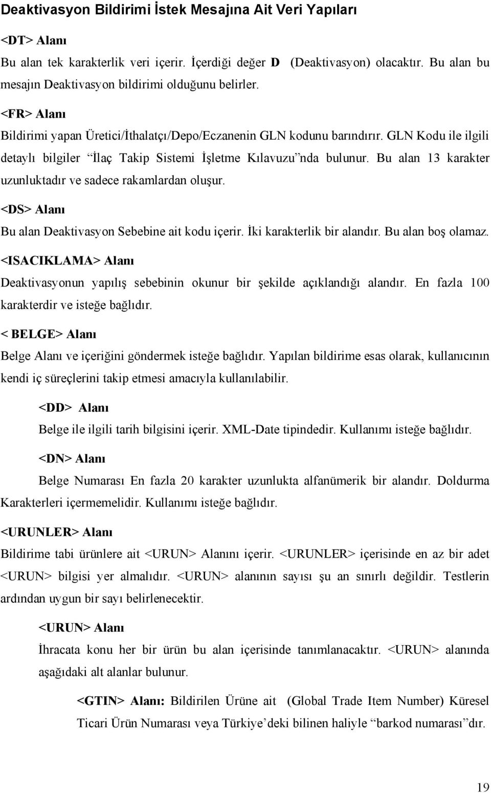 GLN Kodu ile ilgili detaylı bilgiler İlaç Takip Sistemi İşletme Kılavuzu nda bulunur. Bu alan 13 karakter uzunluktadır ve sadece rakamlardan oluşur.