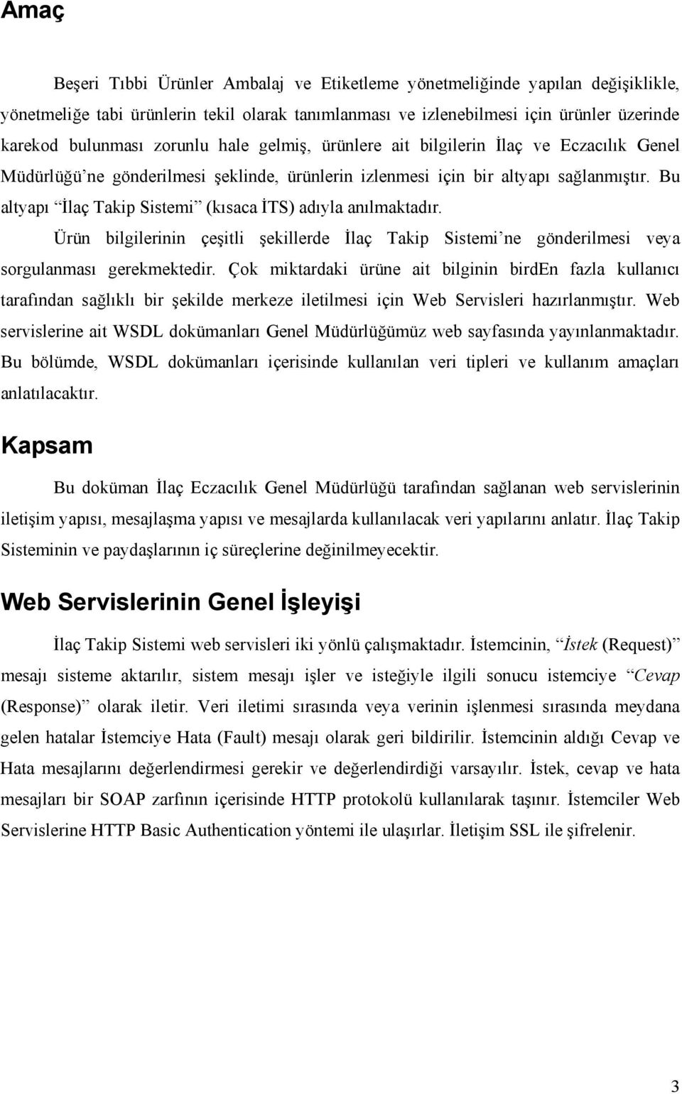 Bu altyapı İlaç Takip Sistemi (kısaca İTS) adıyla anılmaktadır. Ürün bilgilerinin çeşitli şekillerde İlaç Takip Sistemi ne gönderilmesi veya sorgulanması gerekmektedir.