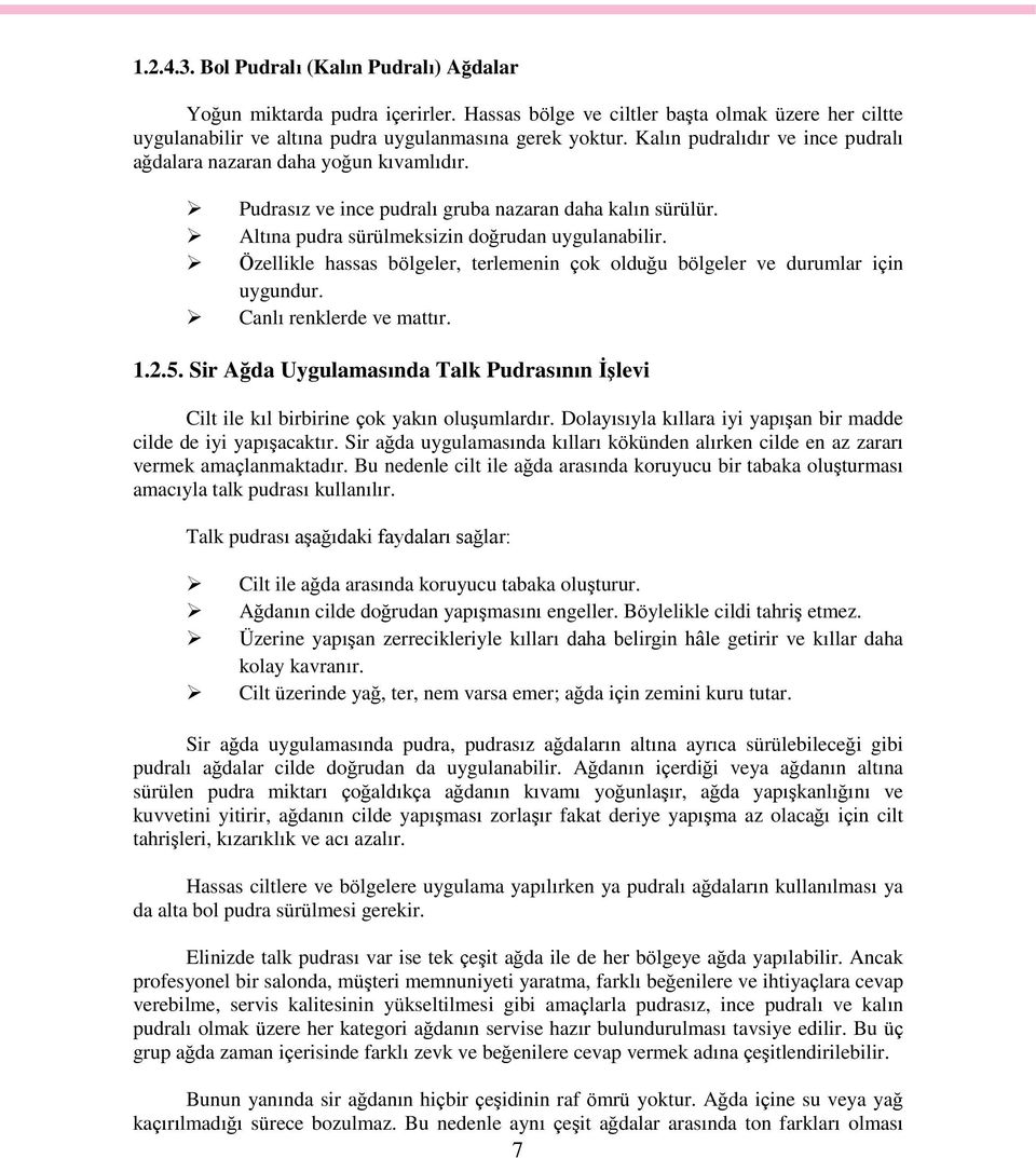 Özellikle hassas bölgeler, terlemenin çok olduğu bölgeler ve durumlar için uygundur. Canlı renklerde ve mattır. 1.2.5.