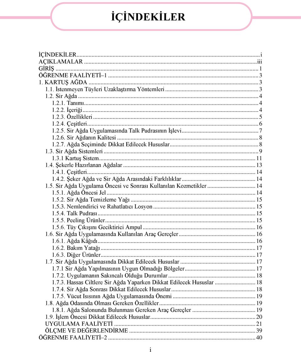 .. 8 1.3. Sir Ağda Sistemleri... 9 1.3.1 Kartuş Sistem... 11 1.4. Şekerle Hazırlanan Ağdalar... 13 1.4.1. Çeşitleri... 14 1.4.2. Şeker Ağda ve Sir Ağda Arasındaki Farklılıklar... 14 1.5.