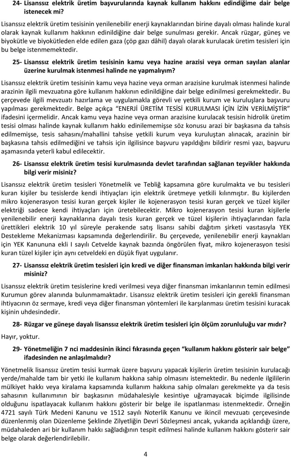 Ancak rüzgar, güneş ve biyokütle ve biyokütleden elde edilen gaza (çöp gazı dâhil) dayalı olarak kurulacak üretim tesisleri için bu belge istenmemektedir.