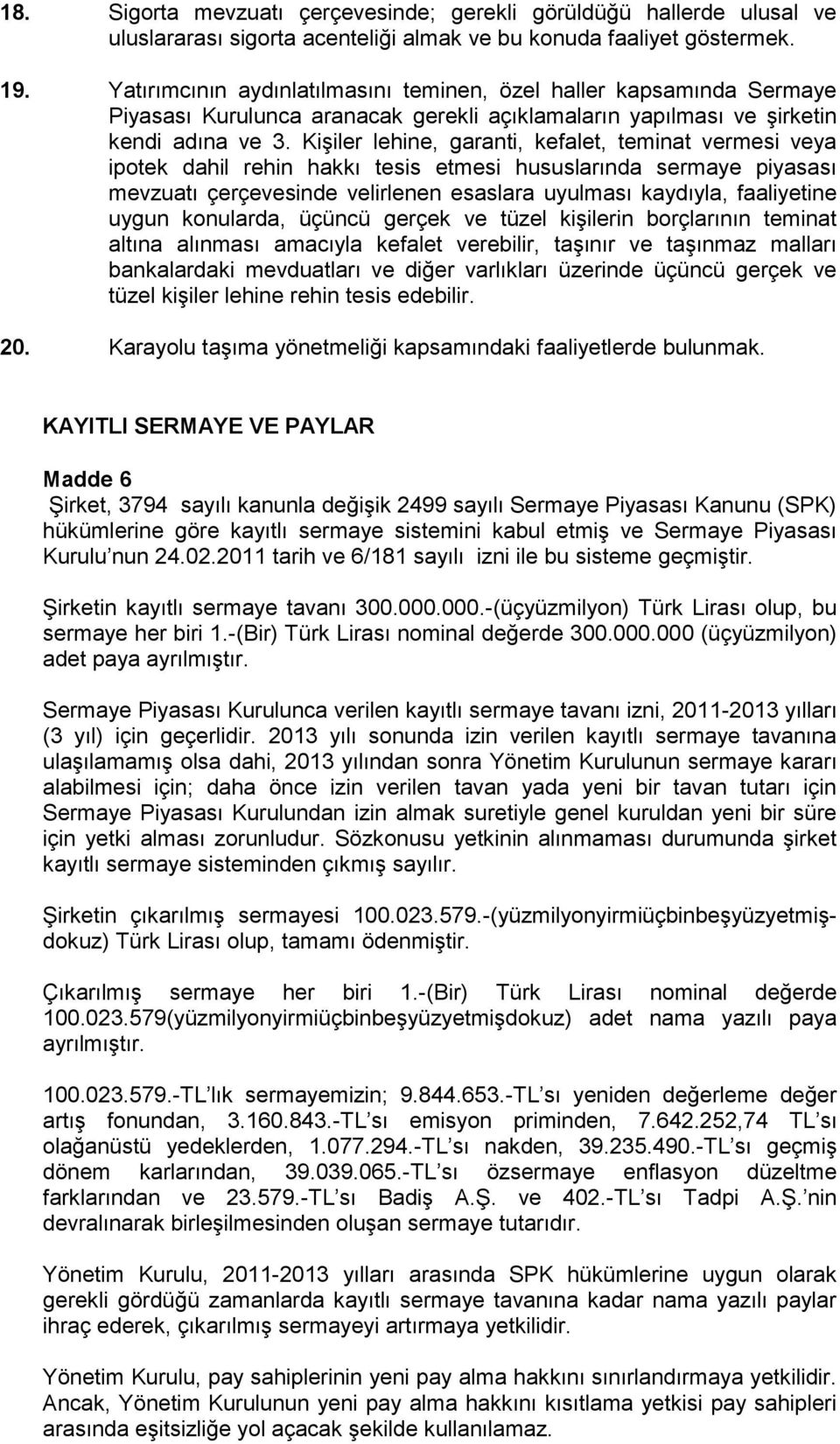 Kişiler lehine, garanti, kefalet, teminat vermesi veya ipotek dahil rehin hakkı tesis etmesi hususlarında sermaye piyasası mevzuatı çerçevesinde velirlenen esaslara uyulması kaydıyla, faaliyetine